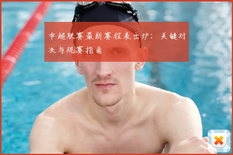 中超联赛最新赛程表出炉：关键对决与观赛指南